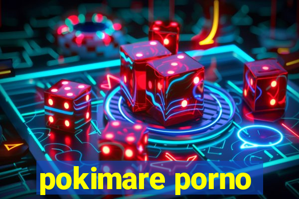 pokimare porno